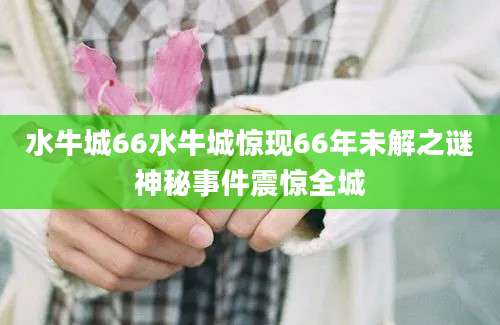 水牛城66水牛城惊现66年未解之谜神秘事件震惊全城