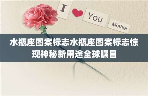 水瓶座图案标志水瓶座图案标志惊现神秘新用途全球瞩目