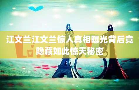 江文兰江文兰惊人真相曝光背后竟隐藏如此惊天秘密