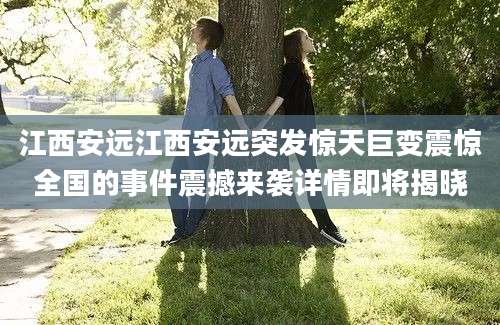 江西安远江西安远突发惊天巨变震惊全国的事件震撼来袭详情即将揭晓