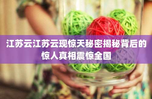 江苏云江苏云现惊天秘密揭秘背后的惊人真相震惊全国