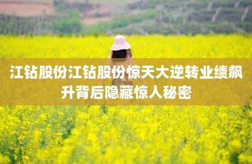 江钻股份江钻股份惊天大逆转业绩飙升背后隐藏惊人秘密