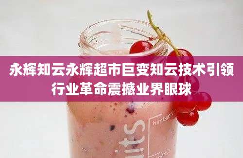 永辉知云永辉超市巨变知云技术引领行业革命震撼业界眼球