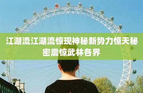 江湖流江湖流惊现神秘新势力惊天秘密震惊武林各界