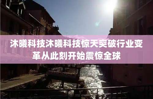 沐曦科技沐曦科技惊天突破行业变革从此刻开始震惊全球